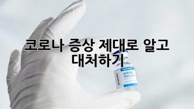 코로나 증상, 제대로 알고 대처하기
